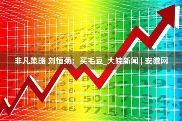非凡策略 刘恒菊：买毛豆_大皖新闻 | 安徽网